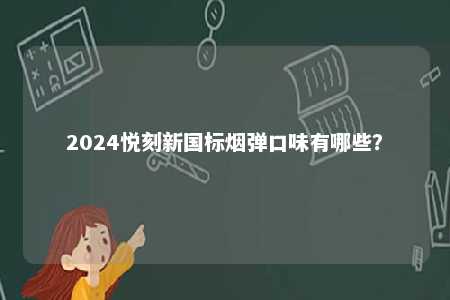 2024悦刻新国标烟弹口味有哪些�？ 